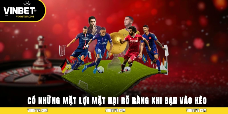 Có những mặt lợi, mặt hại rõ ràng khi bạn vào kèo