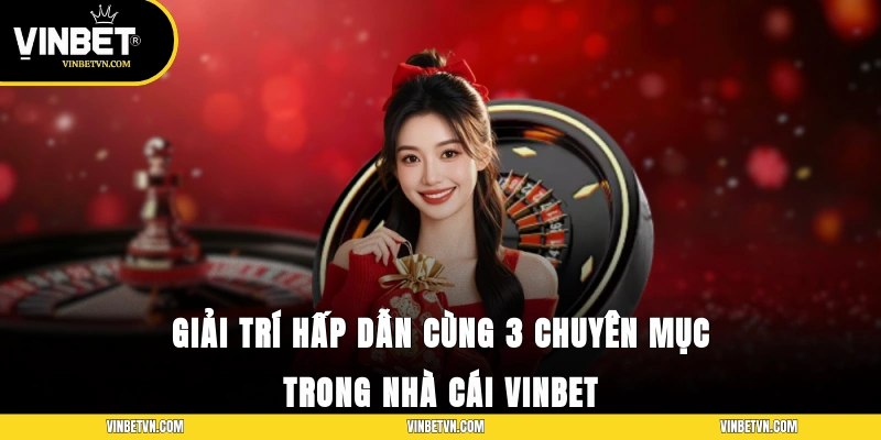 Giải trí hấp dẫn cùng 3 chuyên mục trong nhà cái Vinbet