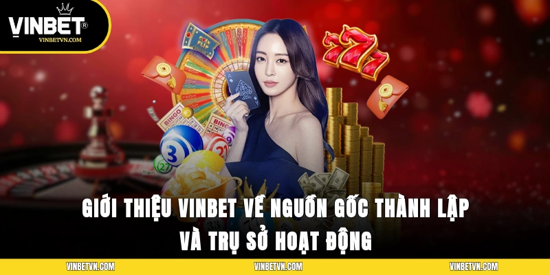 Giới thiệu Vinbet về nguồn gốc thành lập và trụ sở hoạt động