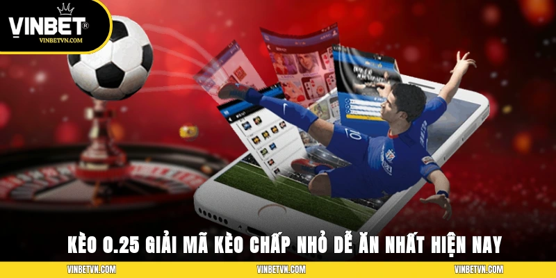 Kèo 0.25 – Giải Mã Kèo Chấp Nhỏ Dễ Ăn Nhất Hiện Nay