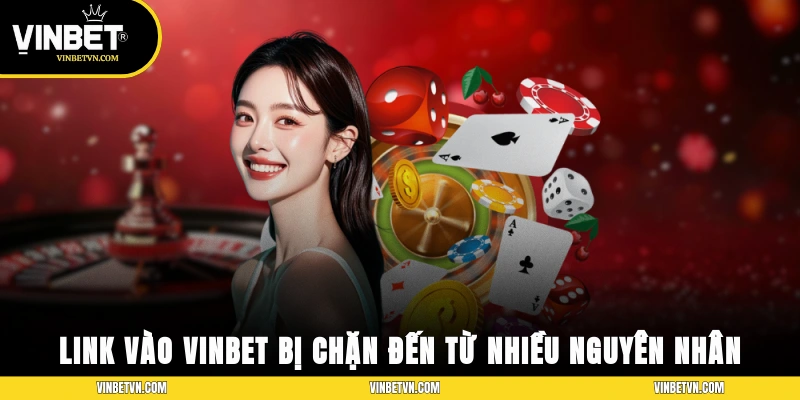 Link vào Vinbet bị chặn đến từ nhiều nguyên nhân