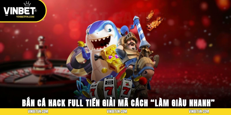 Bắn Cá Hack Full Tiền – Giải Mã Cách “Làm Giàu Nhanh”