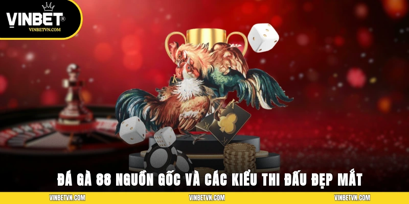 Đá gà 88 – Nguồn Gốc Và Các Kiểu Thi Đấu Đẹp Mắt