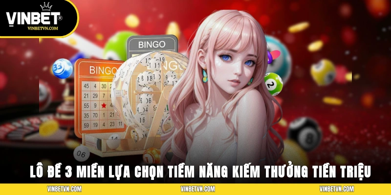 Lô Đề 3 Miền - Lựa Chọn Tiềm Năng, Kiếm Thưởng Tiền Triệu