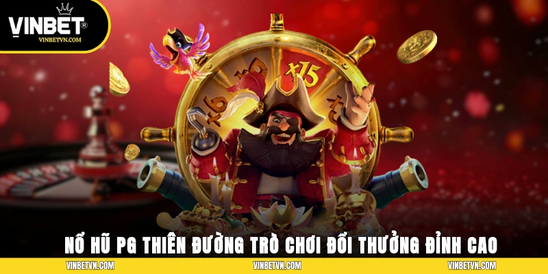 Nổ Hũ PG – Thiên Đường Trò Chơi Đổi Thưởng Đỉnh Cao