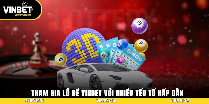 Tham gia Lô đề Vinbet với nhiều yếu tố hấp dẫn