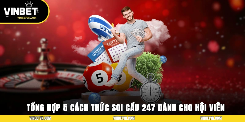 Tổng hợp 5 cách thức soi cầu 247 dành cho hội viên