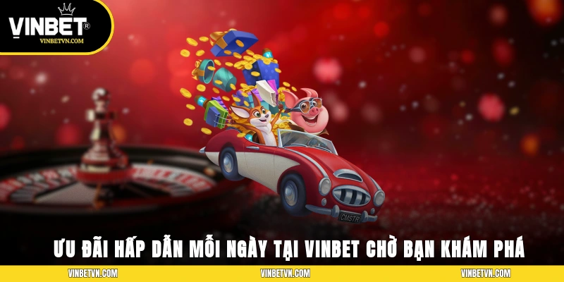 Ưu đãi hấp dẫn mỗi ngày tại Vinbet chờ bạn khám phá